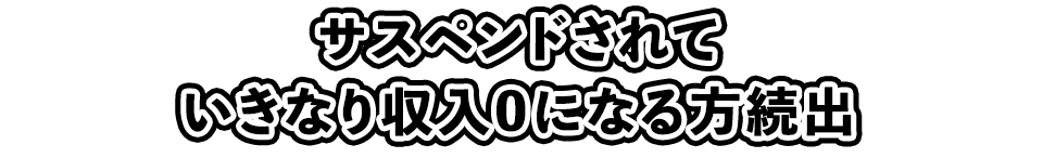 サスペンドされていきなり収入0になる方続出